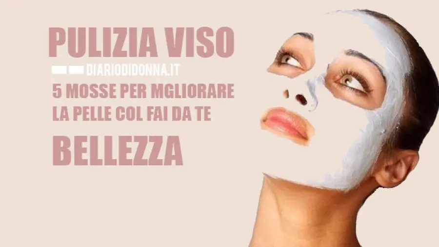 Pulizia del viso in 5 mosse. Come migliorare la pelle con il fai da te