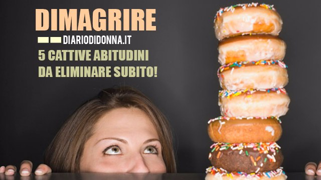 Perdere peso: 5 cattive abitudini che devi eliminare se vuoi dimagrire